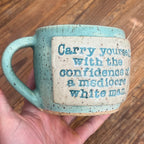 Carry Yourself with the Confidence of a Mediocre White Man Mug - Pre-Order Only