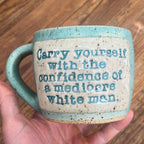 Carry Yourself with the Confidence of a Mediocre White Man Mug - Pre-Order Only