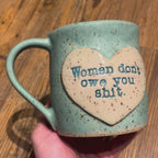 Women Don't Owe You Shit Mug in Seaglass